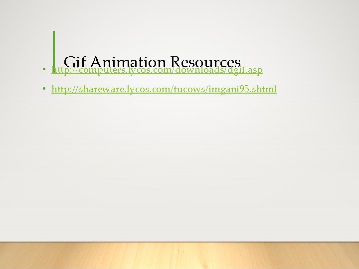 Gif Animation Resources • http: //computers. lycos. com/downloads/dgif. asp • http: //shareware. lycos. com/tucows/imgani
