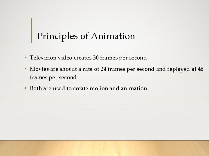 Principles of Animation • Television video creates 30 frames per second • Movies are