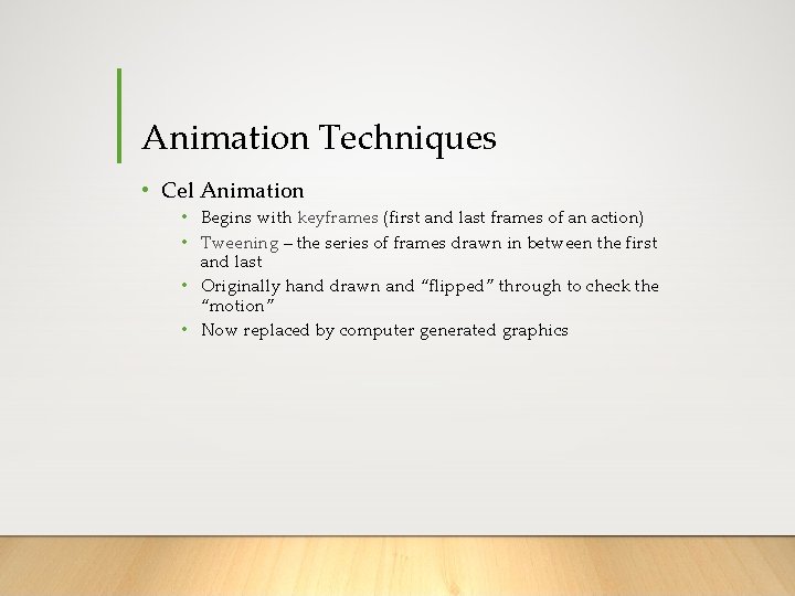 Animation Techniques • Cel Animation • Begins with keyframes (first and last frames of