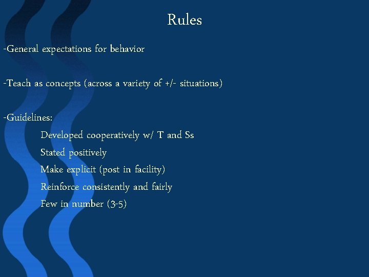 Rules -General expectations for behavior -Teach as concepts (across a variety of +/- situations)