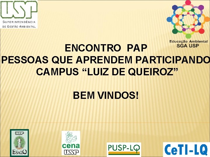 ENCONTRO PAP PESSOAS QUE APRENDEM PARTICIPANDO CAMPUS “LUIZ DE QUEIROZ” BEM VINDOS! 