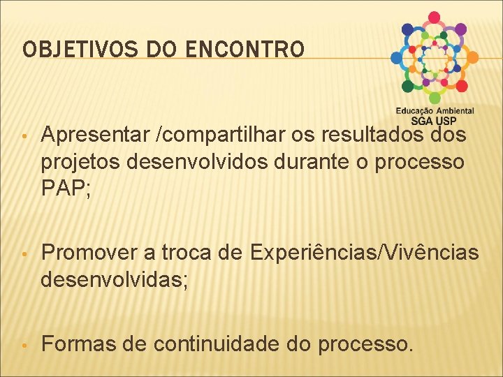 OBJETIVOS DO ENCONTRO • Apresentar /compartilhar os resultados projetos desenvolvidos durante o processo PAP;