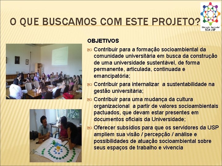 O QUE BUSCAMOS COM ESTE PROJETO? OBJETIVOS Contribuir para a formação socioambiental da comunidade