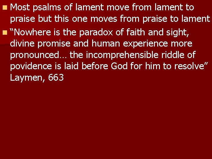 n Most psalms of lament move from lament to praise but this one moves