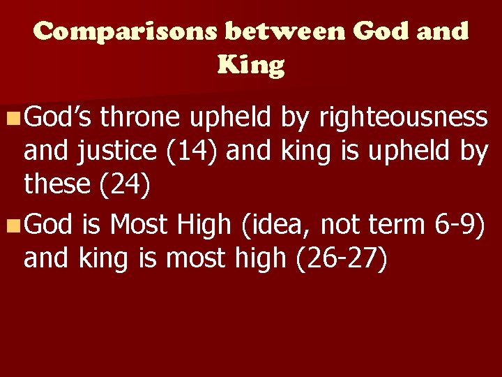 Comparisons between God and King n God’s throne upheld by righteousness and justice (14)