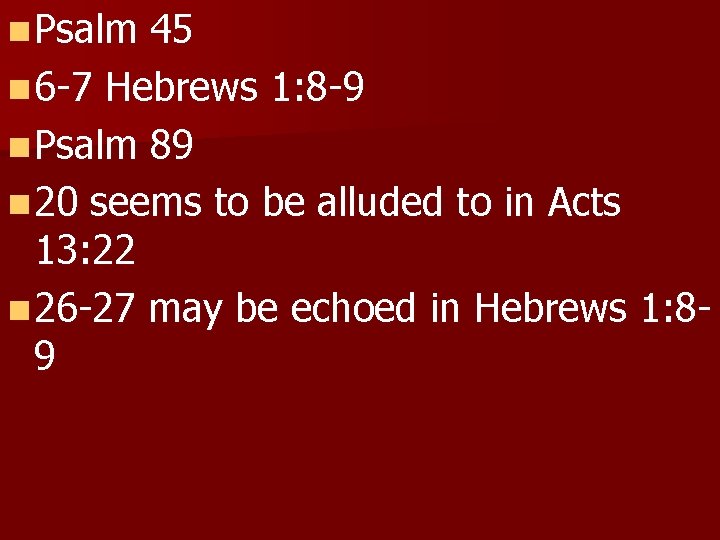 n Psalm 45 n 6 -7 Hebrews 1: 8 -9 n Psalm 89 n
