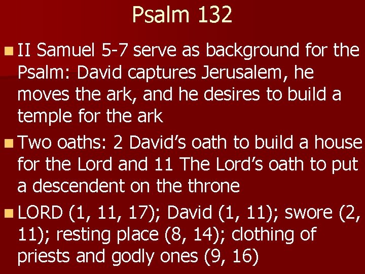 Psalm 132 n II Samuel 5 -7 serve as background for the Psalm: David