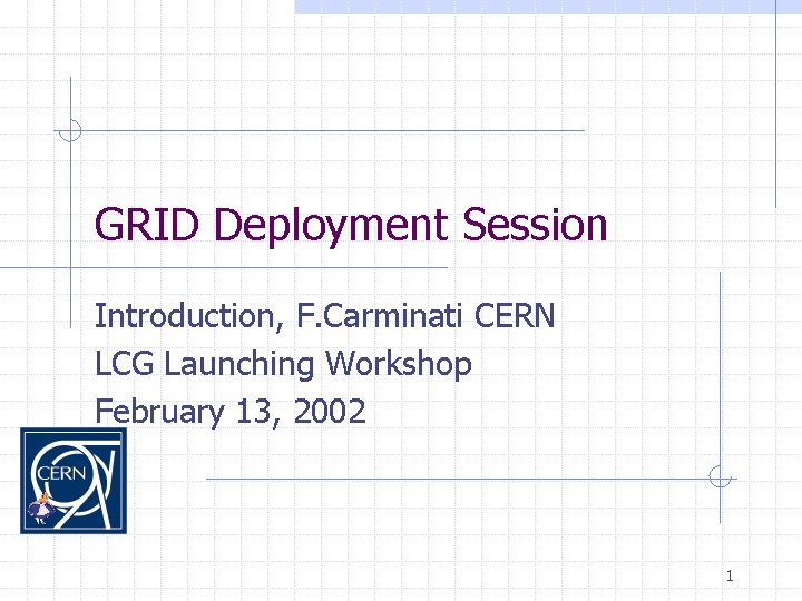 GRID Deployment Session Introduction, F. Carminati CERN LCG Launching Workshop February 13, 2002 1