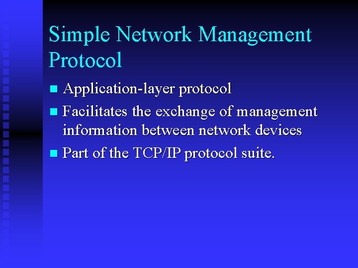 Simple Network Management Protocol Application-layer protocol n Facilitates the exchange of management information between