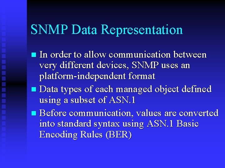 SNMP Data Representation In order to allow communication between very different devices, SNMP uses