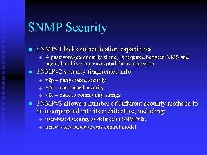 SNMP Security n SNMPv 1 lacks authentication capabilities u n SNMPv 2 security fragmented