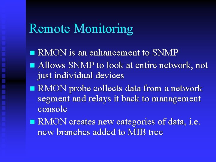 Remote Monitoring RMON is an enhancement to SNMP n Allows SNMP to look at