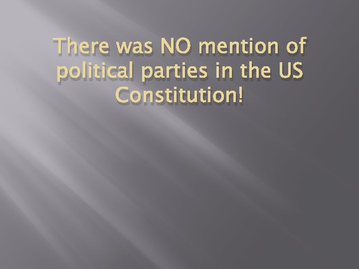 There was NO mention of political parties in the US Constitution! 