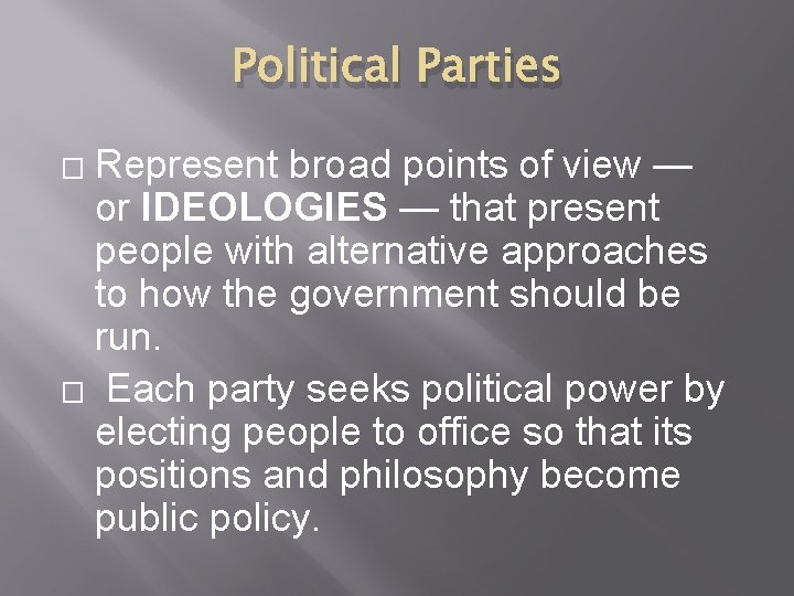 Political Parties Represent broad points of view — or IDEOLOGIES — that present people