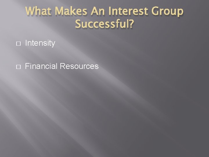 What Makes An Interest Group Successful? � Intensity � Financial Resources 