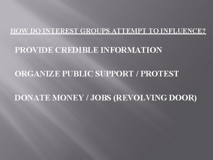 HOW DO INTEREST GROUPS ATTEMPT TO INFLUENCE? PROVIDE CREDIBLE INFORMATION ORGANIZE PUBLIC SUPPORT /