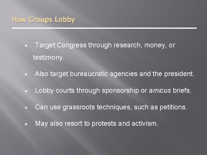 How Groups Lobby Target Congress through research, money, or testimony. Also target bureaucratic agencies