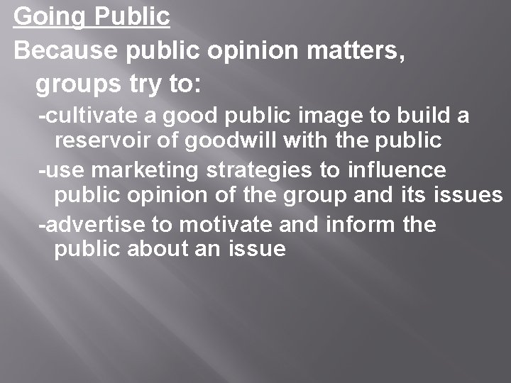 Going Public Because public opinion matters, groups try to: -cultivate a good public image