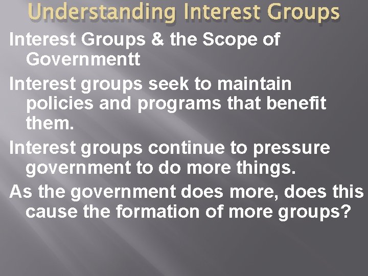 Understanding Interest Groups & the Scope of Governmentt Interest groups seek to maintain policies