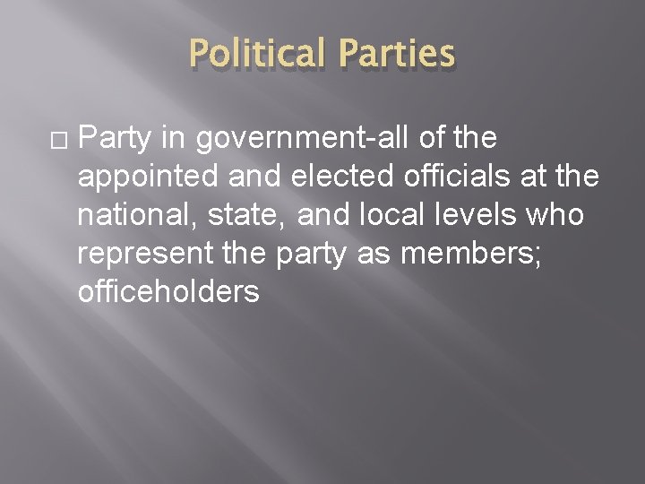 Political Parties � Party in government-all of the appointed and elected officials at the