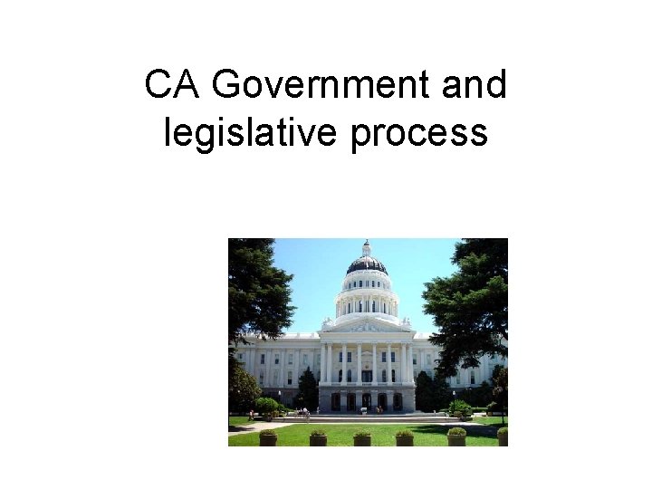 CA Government and legislative process 