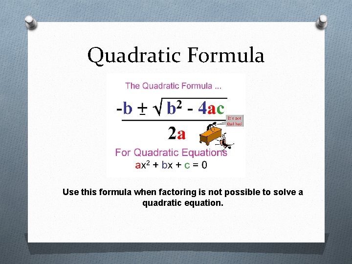 Quadratic Formula Use this formula when factoring is not possible to solve a quadratic