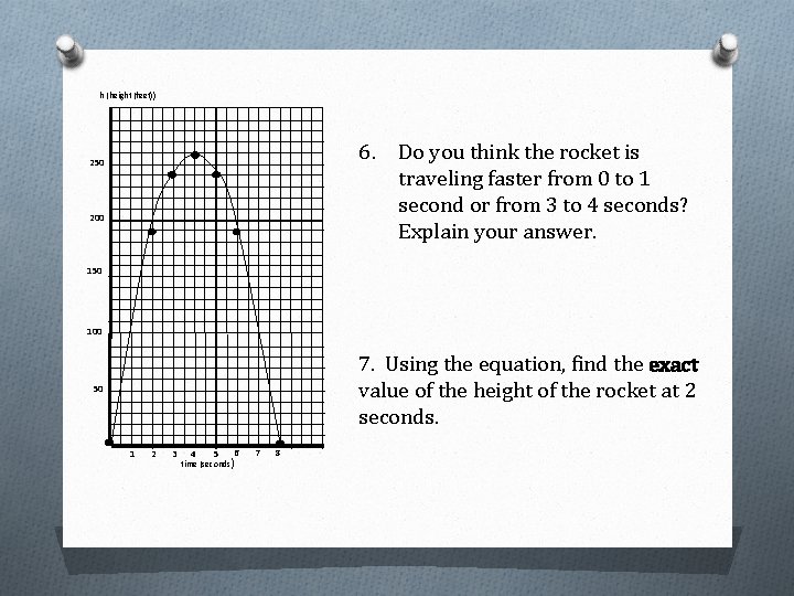 h (height (feet)) 6. Do you think the rocket is traveling faster from 0