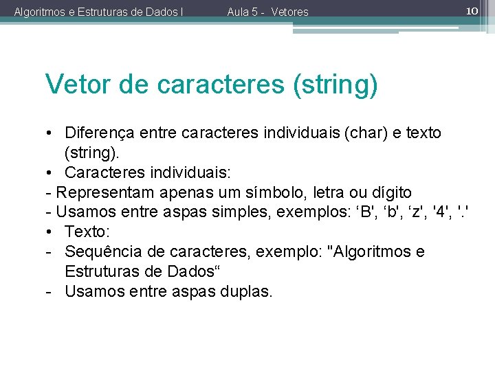 Algoritmos e Estruturas de Dados I Aula 5 - Vetores 10 Vetor de caracteres