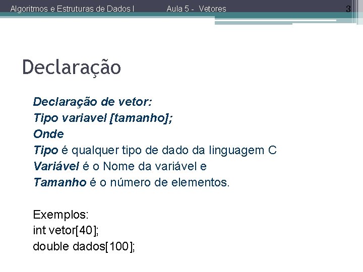 Algoritmos e Estruturas de Dados I Aula 5 - Vetores Declaração de vetor: Tipo