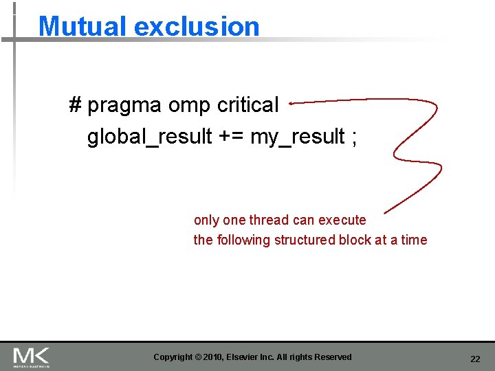 Mutual exclusion # pragma omp critical global_result += my_result ; only one thread can