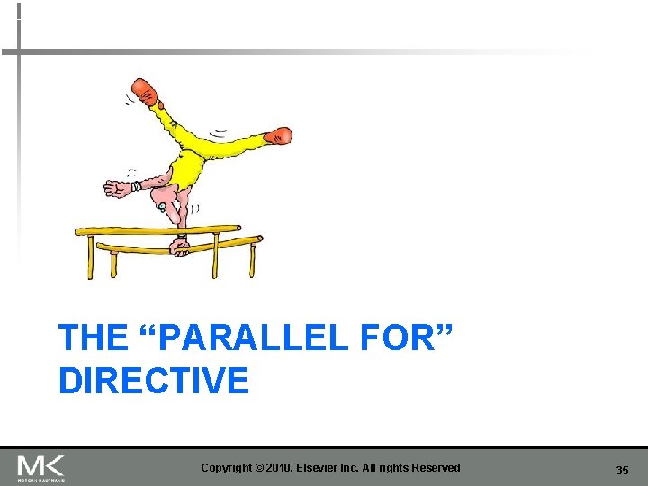 THE “PARALLEL FOR” DIRECTIVE Copyright © 2010, Elsevier Inc. All rights Reserved 35 