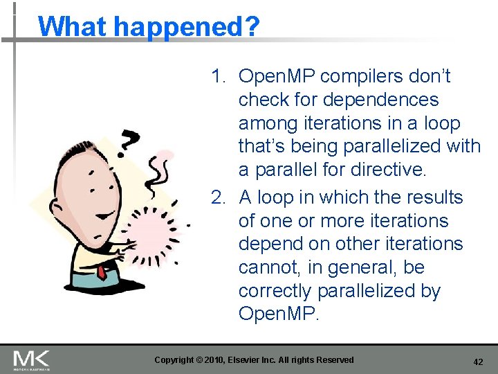 What happened? 1. Open. MP compilers don’t check for dependences among iterations in a