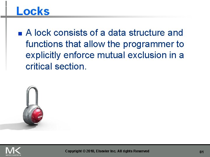 Locks n A lock consists of a data structure and functions that allow the