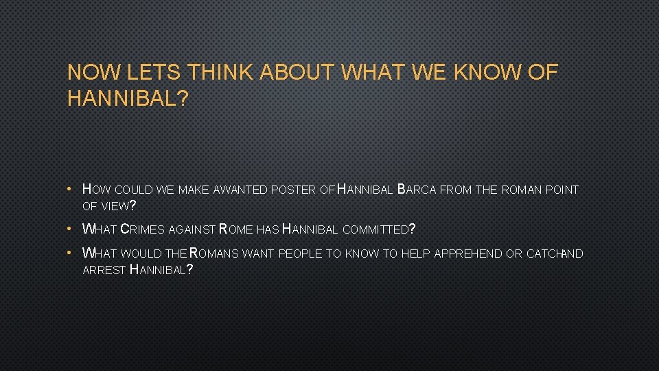 NOW LETS THINK ABOUT WHAT WE KNOW OF HANNIBAL? • HOW COULD WE MAKE