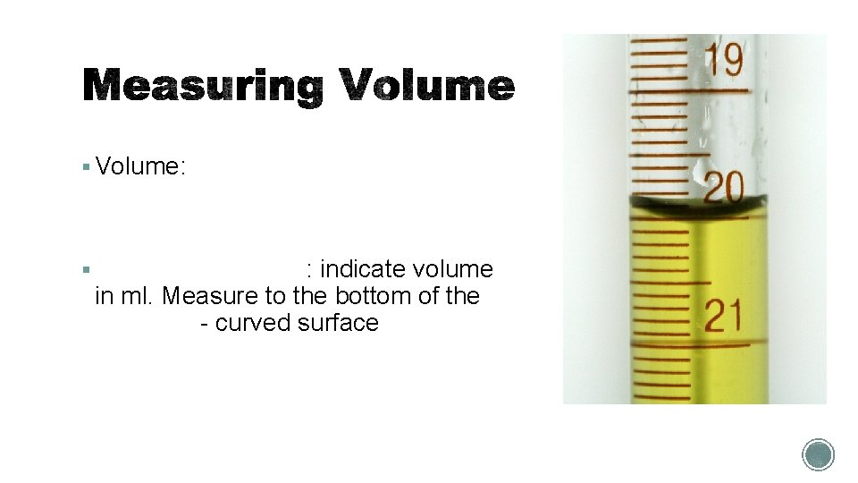 § Volume: The amount of space occupies § Graduated cylinder: indicate volume in ml.