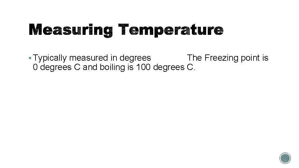 § Typically measured in degrees Celsius. The Freezing point is 0 degrees C and