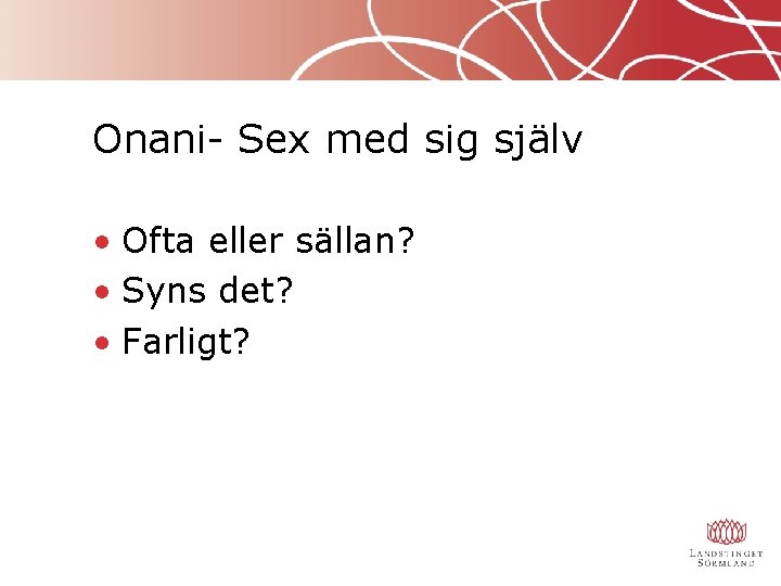 Onani- Sex med sig själv • Ofta eller sällan? • Syns det? • Farligt?