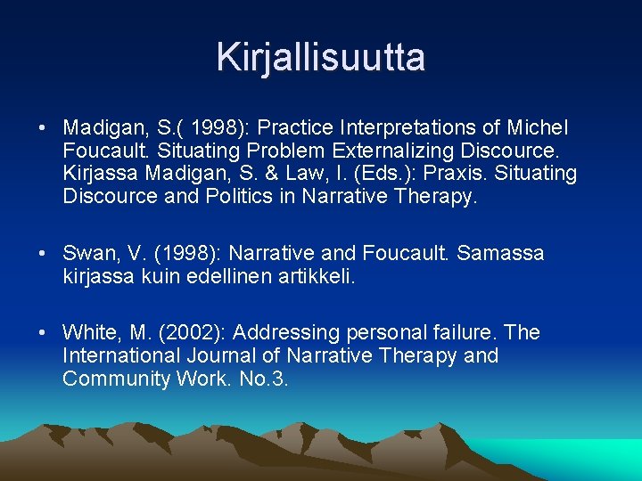 Kirjallisuutta • Madigan, S. ( 1998): Practice Interpretations of Michel Foucault. Situating Problem Externalizing