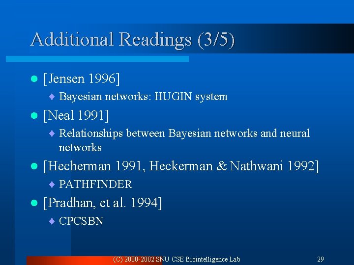 Additional Readings (3/5) l [Jensen 1996] ¨ Bayesian networks: HUGIN system l [Neal 1991]