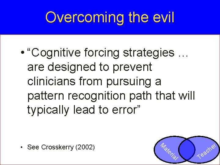 Overcoming the evil • “Cognitive forcing strategies … are designed to prevent clinicians from Overcoming the evil • “Cognitive forcing strategies … are designed to prevent clinicians from