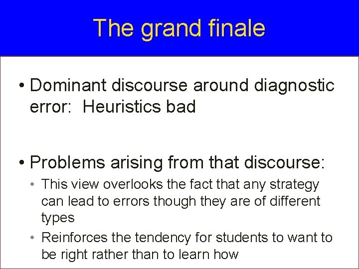 The grand finale • Dominant discourse around diagnostic error: Heuristics bad • Problems arising