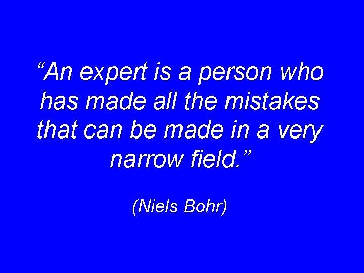 “An expert is a person who has made all the mistakes that can be