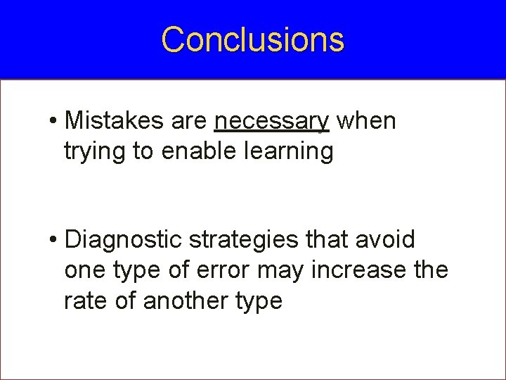 Conclusions • Mistakes are necessary when trying to enable learning • Diagnostic strategies that