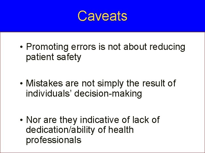 Caveats • Promoting errors is not about reducing patient safety • Mistakes are not