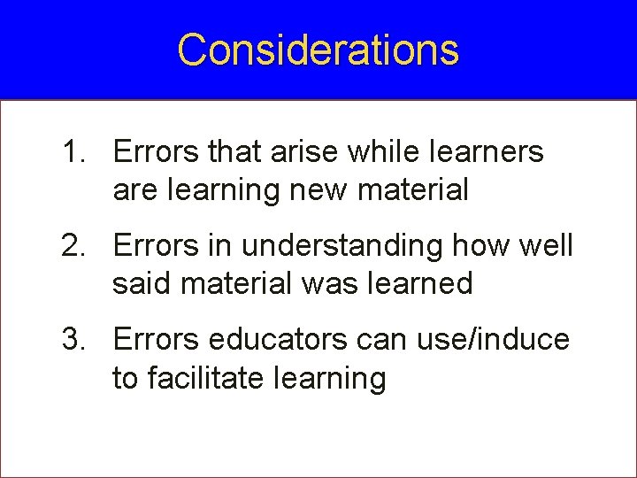 Considerations 1. Errors that arise while learners are learning new material 2. Errors in