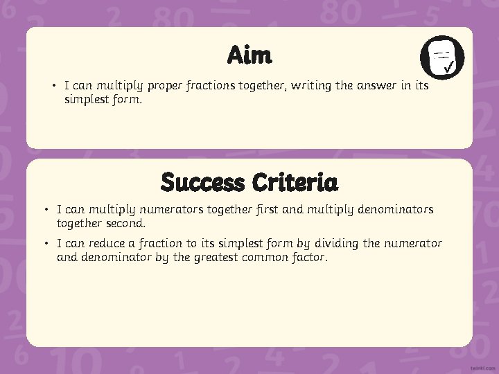 Aim • I can multiply proper fractions together, writing the answer in its simplest