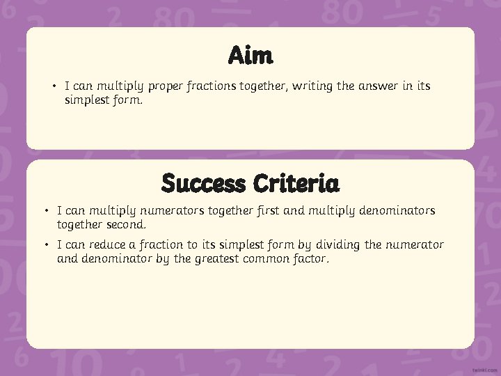 Aim • I can multiply proper fractions together, writing the answer in its simplest