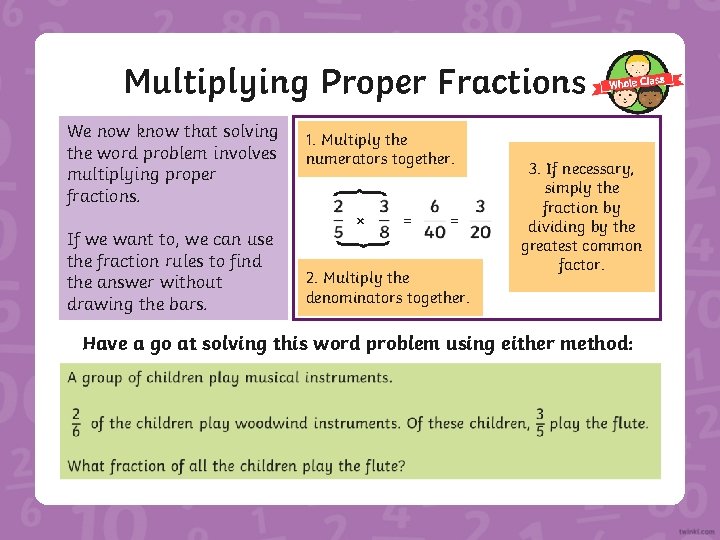 Multiplying Proper Fractions We now know that solving the word problem involves multiplying proper
