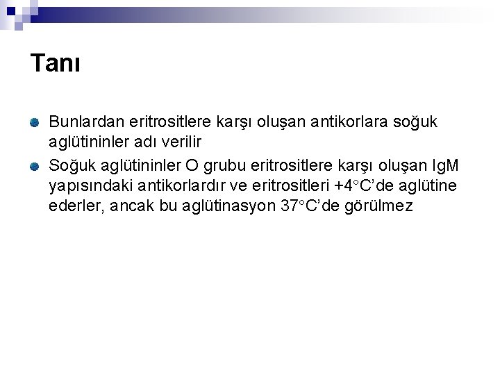 Tanı Bunlardan eritrositlere karşı oluşan antikorlara soğuk aglütininler adı verilir Soğuk aglütininler O grubu