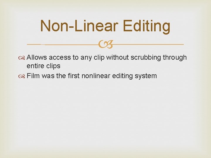 Non-Linear Editing Allows access to any clip without scrubbing through entire clips Film was